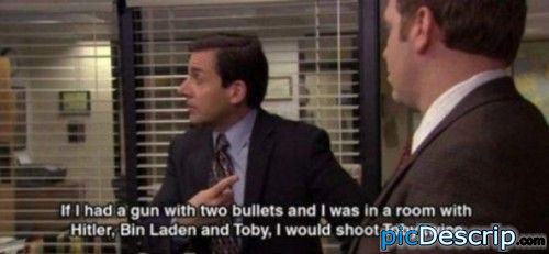 picDescrip.com - TV - If I had a gun with two bullets and I was in a room with Hitler, Bin Laden and Toby, I would shoot Toby twice.