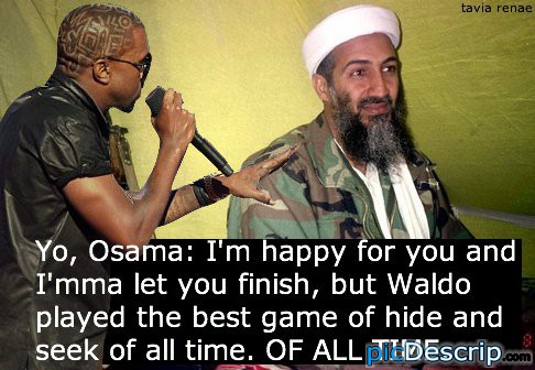 picDescrip.com - Celebrities - Yo, Osama: I'm happy for you and I'mma let you finish, but Waldo played the best game of hide and seek of all time.